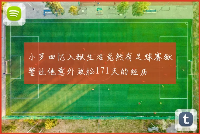 小罗回忆入狱生活竟然有足球赛狱警让他意外放松171天的经历