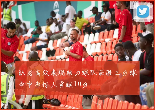 狄龙高效表现助力球队获胜三分球命中率惊人贡献10分