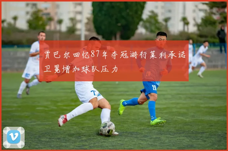 贾巴尔回忆87年夺冠游行莱利承诺卫冕增加球队压力