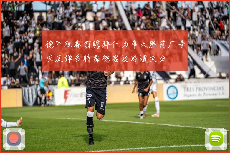 德甲联赛前瞻拜仁力争大胜药厂寻求反弹多特蒙德客场恐遭失分